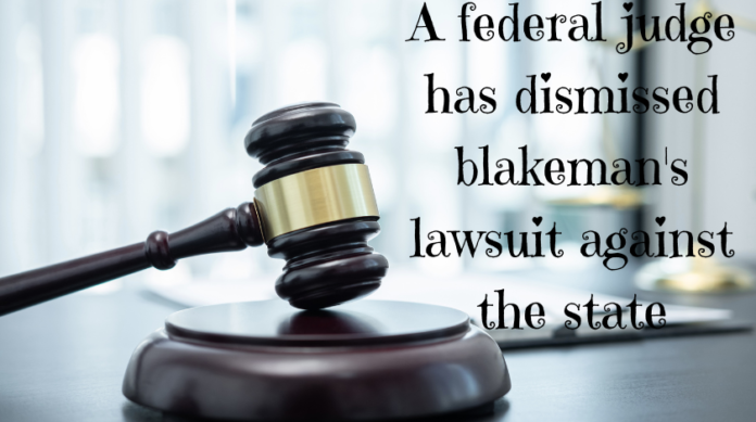 a federal judge has dismissed blakeman's lawsuit against the state